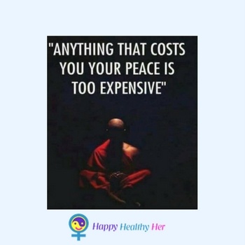 Anything that costs you your peace is too expensive.