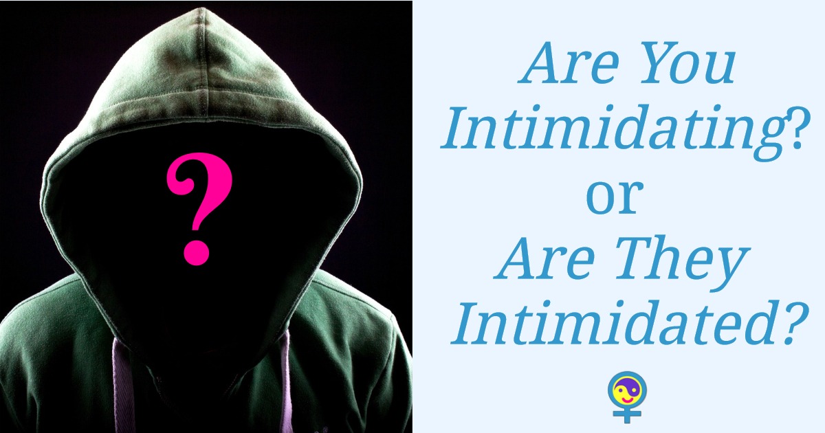 Are You Intimidating? or Are They Intimidated?